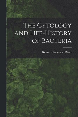 The Cytology and Life-history of Bacteria 1