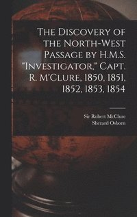 bokomslag The Discovery of the North-West Passage by H.M.S. &quot;Investigator,&quot; Capt. R. M'Clure, 1850, 1851, 1852, 1853, 1854 [microform]