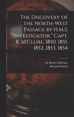 Sherard 1822-1875 Osborn, Sherard Osborn - Discovery of the North-West Passage by H.M.S. "Investigator," Capt. R. M'Clure, 1850, 1851, 1852, 1853, 1854 [microform], Inbunden
