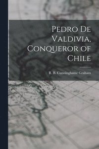 bokomslag Pedro De Valdivia, Conqueror of Chile