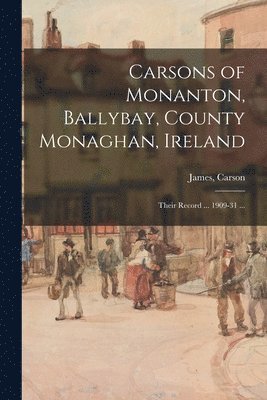 bokomslag Carsons of Monanton, Ballybay, County Monaghan, Ireland; Their Record ... 1909-31 ...