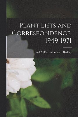 Plant Lists and Correspondence, 1949-1971 1