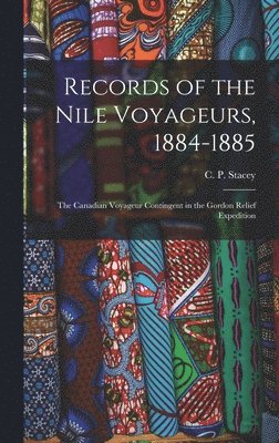 Records of the Nile Voyageurs, 1884-1885: the Canadian Voyageur Contingent in the Gordon Relief Expedition, Inbunden