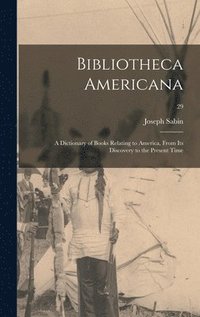 bokomslag Bibliotheca Americana; a Dictionary of Books Relating to America, From Its Discovery to the Present Time; 29