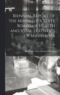 Biennial Report of the Minnesota State Board of Health and Vital Statistics of Minnesota; 9th 1