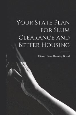 Your State Plan for Slum Clearance and Better Housing 1