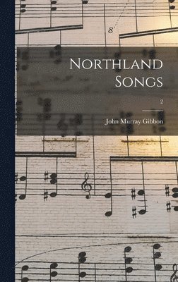 John Murray 1875-1952 Gibbon, John Murray Gibbon - Northland Songs; 2, Inbunden
