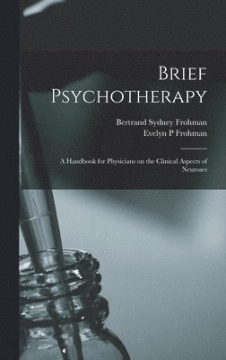 Bertrand Sydney 1892- Frohman, Evelyn P. Frohman, Bertrand Sydney Frohman, Evelyn P Frohman - Brief Psychotherapy; a Handbook for Physicians on the Clinical Aspects of Neuroses, Inbunden