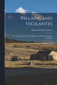bokomslag Villains and Vigilantes; the Story of James King, of William, and Pioneer Justice in California