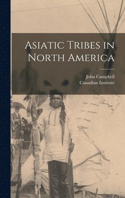 John 1840-1904 Campbell, Canadian Institute - Asiatic Tribes in North America [microform], Inbunden