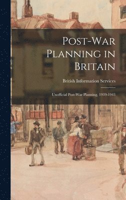 Post-war Planning in Britain: Unofficial Post-war Planning, 1939-1943 1