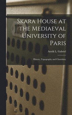 bokomslag Skara House at the Mediaeval University of Paris: History, Topography and Chartulary