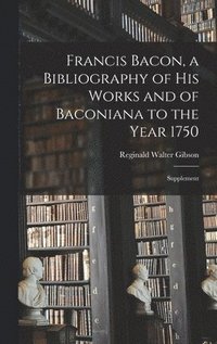 bokomslag Francis Bacon, a Bibliography of His Works and of Baconiana to the Year 1750