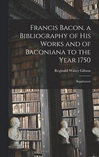 bokomslag Francis Bacon, a Bibliography of His Works and of Baconiana to the Year 1750: Supplement
