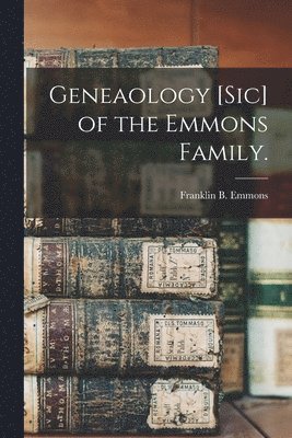 Geneaology [sic] of the Emmons Family. 1