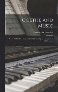 bokomslag Goethe and Music: a List of Parodies: and Goethe's Relationship to Music: a List of References