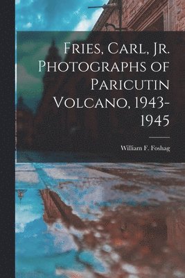 Fries, Carl, Jr. Photographs of Paricutin Volcano, 1943-1945 1