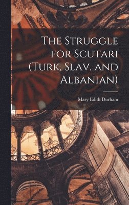 bokomslag Struggle for Scutari (Turk, Slav, and Albanian)