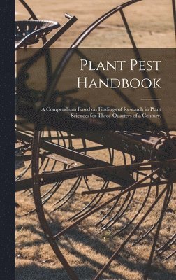 Plant Pest Handbook: a Compendium Based on Findings of Research in Plant Sciences for Three-quarters of a Century. 1