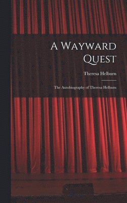 A Wayward Quest; the Autobiography of Theresa Helburn 1