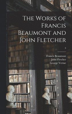 The Works of Francis Beaumont and John Fletcher; 4 1