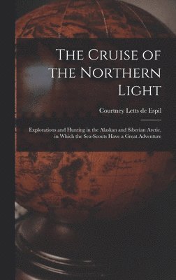 The Cruise of the Northern Light; Explorations and Hunting in the Alaskan and Siberian Arctic, in Which the Sea-scouts Have a Great Adventure 1