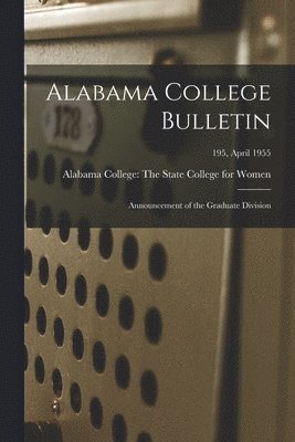 Alabama College Bulletin: Announcement of the Graduate Division; 195, April 1955 1