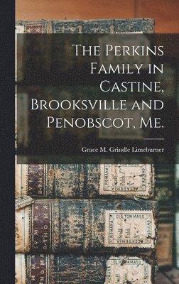 The Perkins Family in Castine, Brooksville and Penobscot, Me. 1