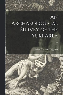 An Archaeological Survey of the Yuki Area; 12 1