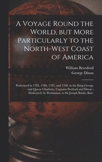 bokomslag A Voyage Round the World, but More Particularly to the North-west Coast of America [microform]