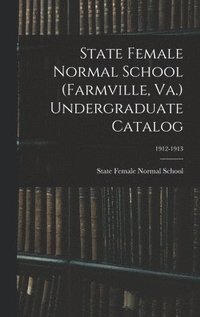 bokomslag State Female Normal School (Farmville, Va.) Undergraduate Catalog; 1912-1913