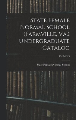 State Female Normal School (Farmville, Va.) Undergraduate Catalog; 1912-1913 1