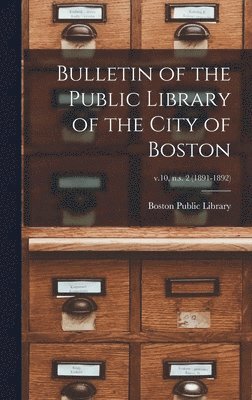 Bulletin of the Public Library of the City of Boston; v.10, n.s. 2 (1891-1892) 1