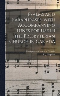 bokomslag Psalms and Paraphrases, With Accompanying Tunes for Use in the Presbyterian Church in Canada [microform]