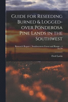 Guide for Reseeding Burned & Logged-over Ponderosa Pine Lands in the Southwest; no.10 1