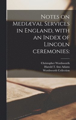 Christopher 1848-1938 Wordsworth, Harold T. Fmo Adams, Wordsworth Collection - Notes on Mediæval Services in England, With an Index of Lincoln Ceremonies, Inbunden