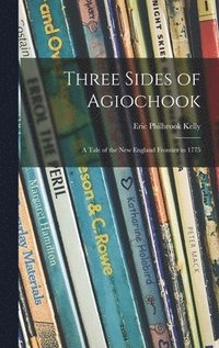 bokomslag Three Sides of Agiochook; a Tale of the New England Frontier in 1775