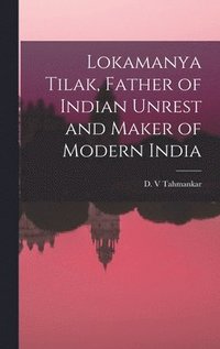 bokomslag Lokamanya Tilak, Father of Indian Unrest and Maker of Modern India