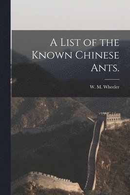 A List of the Known Chinese Ants. 1