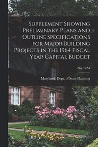 bokomslag Supplement Showing Preliminary Plans and Outline Specifications for Major Building Projects in the 1964 Fiscal Year Capital Budget; No. 122A