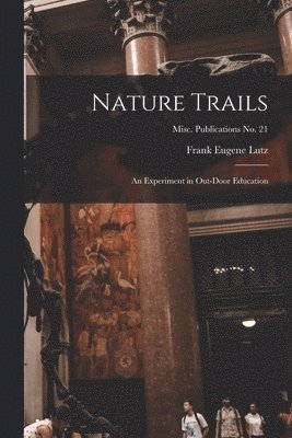 Nature Trails: an Experiment in Out-door Education; Misc. Publications no. 21 1