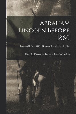 bokomslag Abraham Lincoln Before 1860; Lincoln before 1860 - Gentryville and Lincoln City