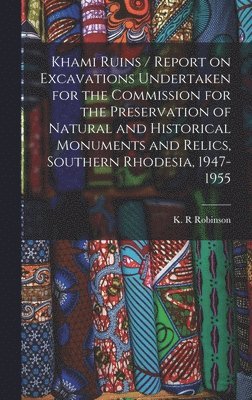 bokomslag Khami Ruins / Report on Excavations Undertaken for the Commission for the Preservation of Natural and Historical Monuments and Relics, Southern Rhodes