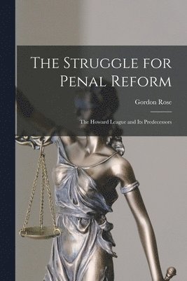 The Struggle for Penal Reform: the Howard League and Its Predecessors 1