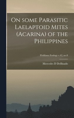 bokomslag On Some Parasitic Laelaptoid Mites (Acarina) of the Philippines; Fieldiana Zoology v.42, no.8