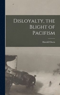Disloyalty, the Blight of Pacifism 1