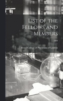 List of the Fellows and Members; 1908 1