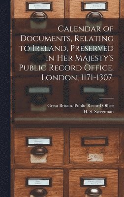 bokomslag Calendar of Documents, Relating to Ireland [microform], Preserved in Her Majesty's Public Record Office, London, 1171-1307.