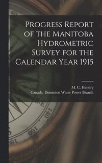 bokomslag Progress Report of the Manitoba Hydrometric Survey for the Calendar Year 1915 [microform]
