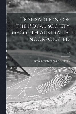 Transactions of the Royal Society of South Australia, Incorporated; 75 1